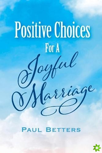 Positive Choices For A Joyful Marriage