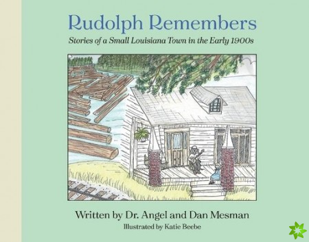 Rudolph Remembers...(Stories Told about a Southeastern Town in Louisiana)