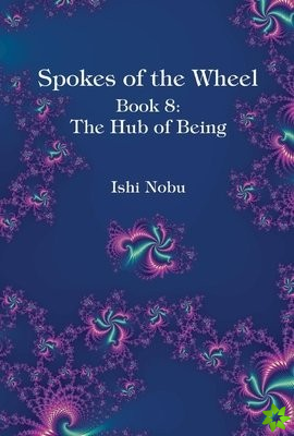 Spokes of the Wheel, Book 8: The Hub of Being