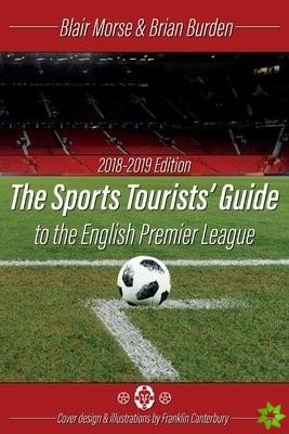 Sports Tourists Guide to the English Premier League, 2018-19 Edition