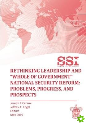 Rethinking Leadership and Whole of Government National Security Reform