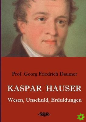 Kaspar Hauser - Wesen, Unschuld, Erduldungen