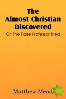 Almost Christian Discovered; Or, the False Professor Tried