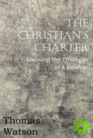 Christian's Charter - Showing the Privileges of a Believer