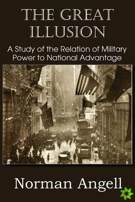 Great Illusion A Study of the Relation of Military Power to National Advantage