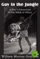 Guy in the Jungle, a Boy's Adventure in the Wilds of Africa