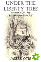 Under the Liberty Tree, a Story of the Boston Massacre