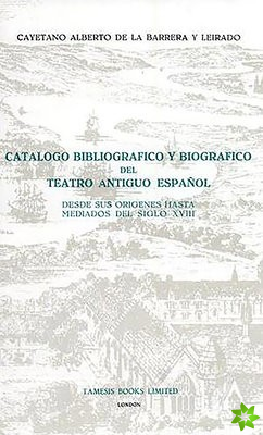 Catalogo bibliografico y biografico del Teatro Antiguo Espanol desde sus origenes hasta mediados del siglo XVIII
