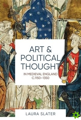 Art and Political Thought in Medieval England, c.1150-1350