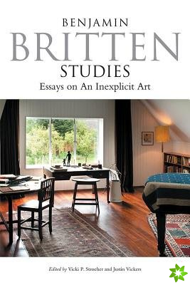 Benjamin Britten Studies: Essays on An Inexplicit Art
