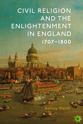 Civil Religion and the Enlightenment in England, 1707-1800
