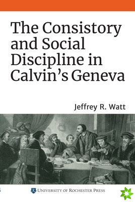 Consistory and Social Discipline in Calvin's Geneva