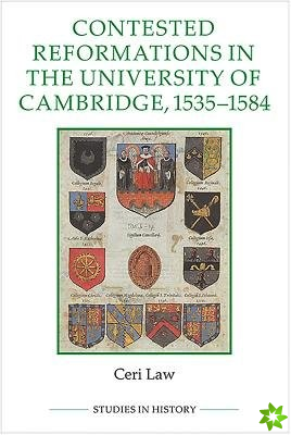 Contested Reformations in the University of Cambridge, 1535-1584