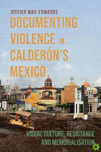 Documenting Violence in Calderons Mexico
