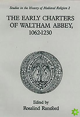 Early Charters of the Augustinian Canons of Waltham Abbey, Essex  1062-1230