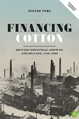 Financing Cotton - British Industrial Growth and Decline, 1780-2000