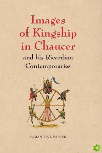 Images of Kingship in Chaucer and his Ricardian Contemporaries