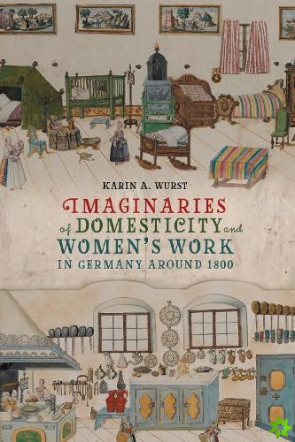 Imaginaries of Domesticity and Womens Work in Germany around 1800