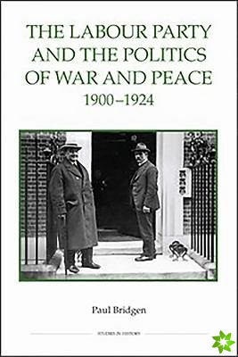 Labour Party and the Politics of War and Peace, 1900-1924