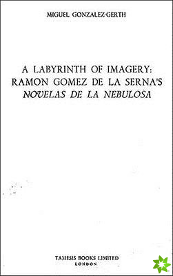 Labyrinth of Imagery: Ramon Gomez de la Serna's 'Novelas de la Nebulosa'