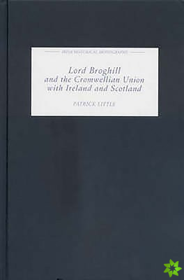 Lord Broghill and the Cromwellian Union with Ireland and Scotland