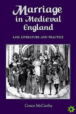 Marriage in Medieval England: Law, Literature and Practice