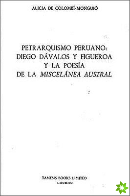 Petrarquismo Peruano: Diego Davalos y Figueroa y la poesia de la 'Miscelanea Austral'