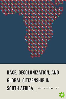 Race, Decolonization, and Global Citizenship in South Africa