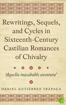 Rewritings, Sequels, and Cycles in Sixteenth-Century Castilian Romances of Chivalry