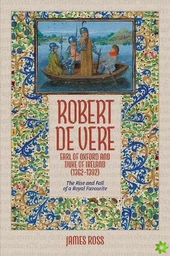Robert de Vere, Earl of Oxford and Duke of Ireland (1362-1392)