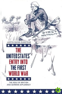 United States` Entry into the First World War - The Role of British and German Diplomacy