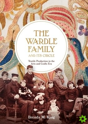Wardle Family and its Circle: Textile Production in the Arts and Crafts Era