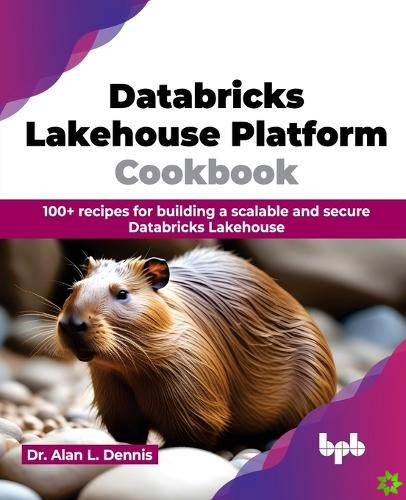 Databricks Lakehouse Platform Cookbook