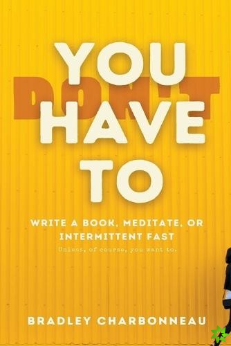 You Don't Have To Intermittent Fast, Meditate, or Write a Book