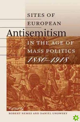 Sites of European Antisemitism in the Age of Mass Politics, 1880-1918