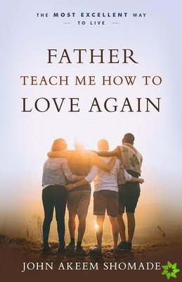 Father Teach Me How To Love Again