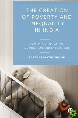 Creation of Poverty and Inequality in India