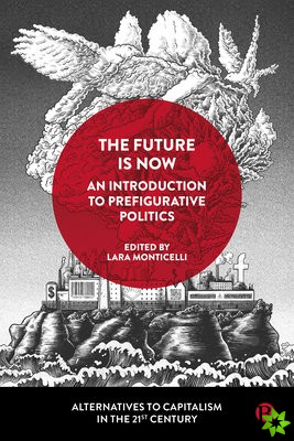 Future Is Now: An Introduction to Prefigurative Politics