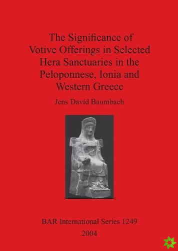 Significance of Votive Offerings in Selected Hera Sanctuaries in the Peloponnese, Ionia and Western Greece