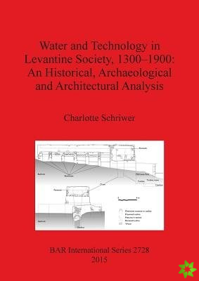 Water and Technology in Levantine Society 1300-1900: A Historical Archaeological and Architectural Analysis