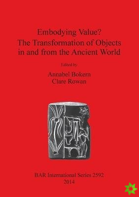 Embodying Value The Transformation of Objects in and from the Ancient World