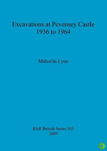 Excavations at Pevensey Castle 1936 to 1964