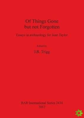 Of Things Gone But Not Forgotten. Essays in Archaeology for Joan Taylor
