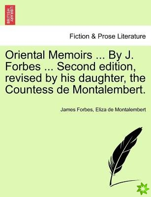 Oriental Memoirs ... by J. Forbes ... Second Edition, Revised by His Daughter, the Countess de Montalembert.