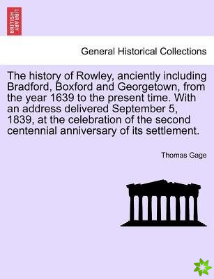 History of Rowley, Anciently Including Bradford, Boxford and Georgetown, from the Year 1639 to the Present Time. with an Address Delivered September 5