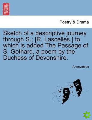 Sketch of a Descriptive Journey Through S.; [R. Lascelles.] to Which Is Added the Passage of S. Gothard, a Poem by the Duchess of Devonshire.