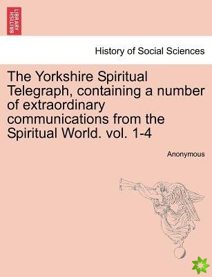 Yorkshire Spiritual Telegraph, Containing a Number of Extraordinary Communications from the Spiritual World. Vol. 1-4 Vol. III