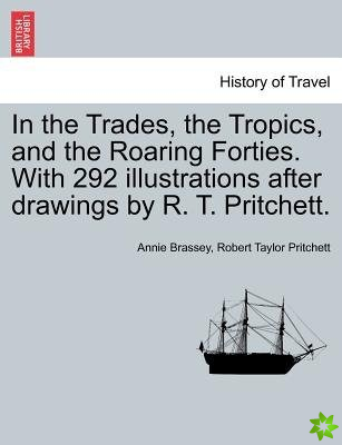 In the Trades, the Tropics, and the Roaring Forties. with 292 Illustrations After Drawings by R. T. Pritchett.