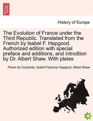 Evolution of France Under the Third Republic. Translated from the French by Isabel F. Hapgood. Authorized Edition with Special Preface and Additions, 