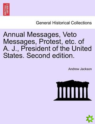 Annual Messages, Veto Messages, Protest, Etc. of A. J., President of the United States. Second Edition.